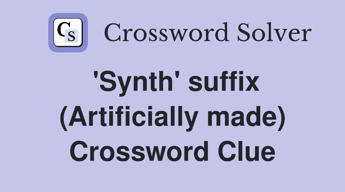 'Synth' suffix (Artificially made) Crossword Clue