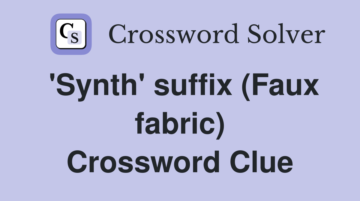 'Synth' suffix (Faux fabric) Crossword Clue