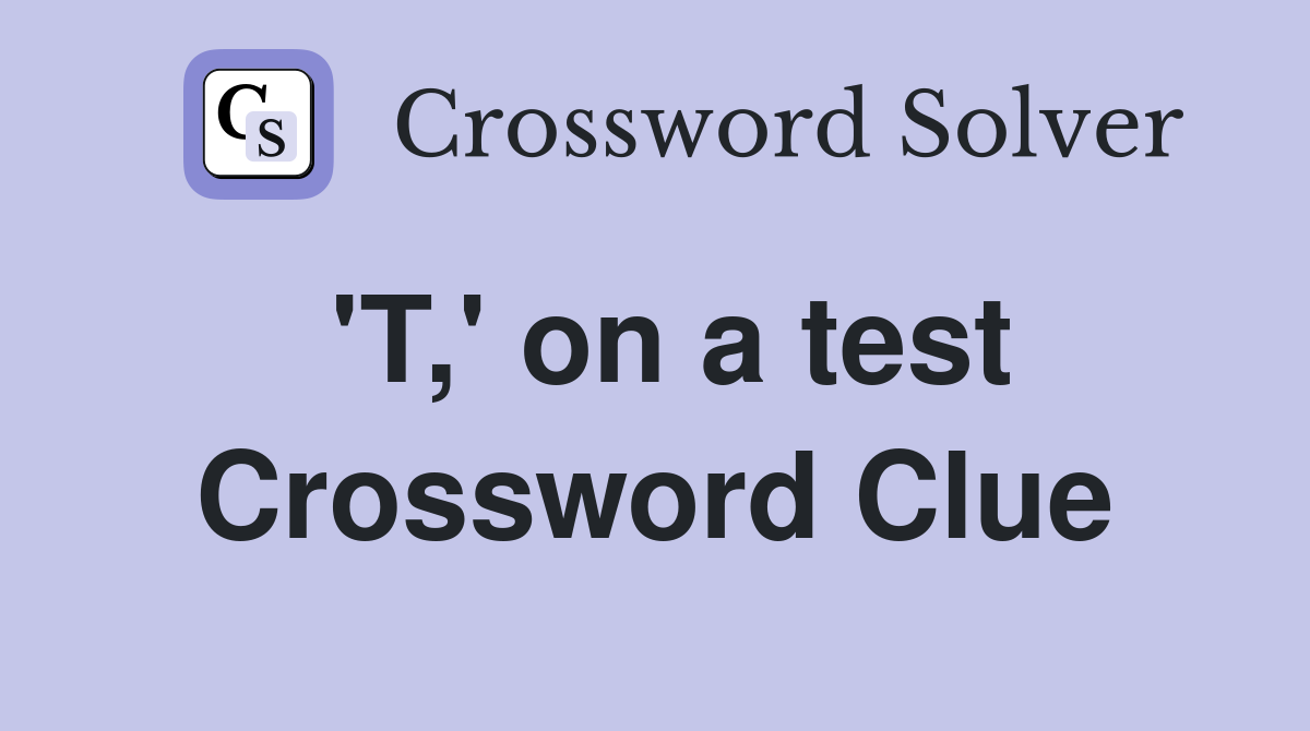 'T,' on a test Crossword Clue