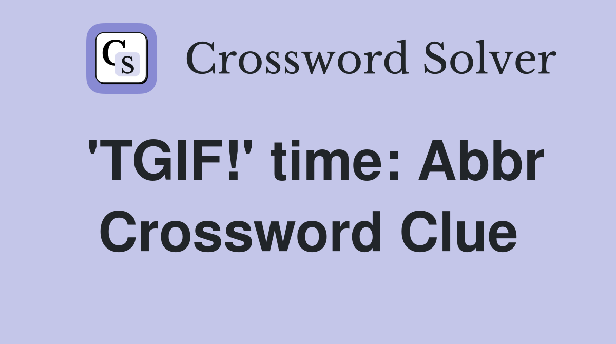 'TGIF!' time: Abbr Crossword Clue