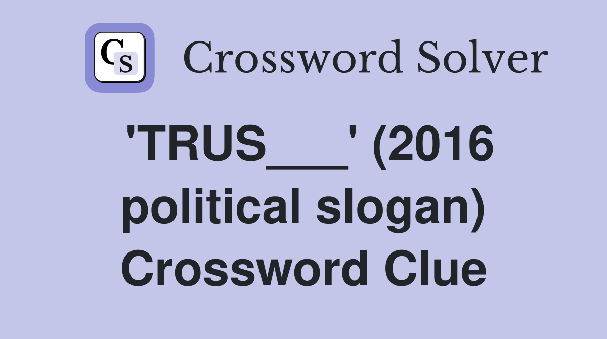 'TRUS___' (2016 political slogan) Crossword Clue