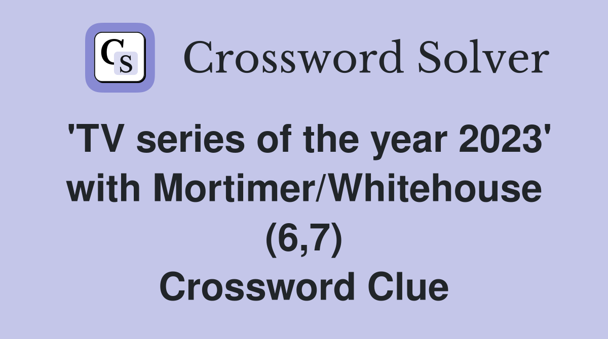 'TV series of the year 2023' with Mortimer/Whitehouse (6,7) Crossword Clue
