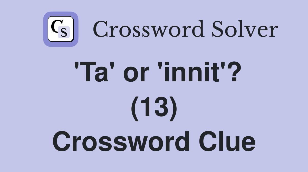 'Ta' or 'innit'? (13) Crossword Clue