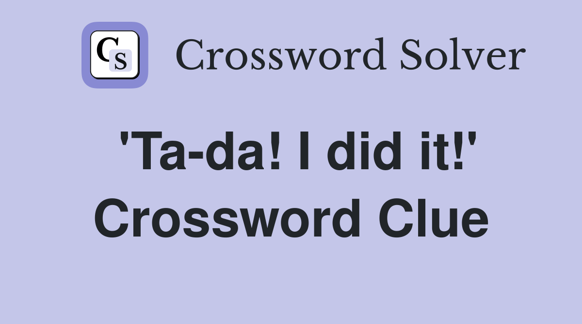 'Ta-da! I did it!' Crossword Clue