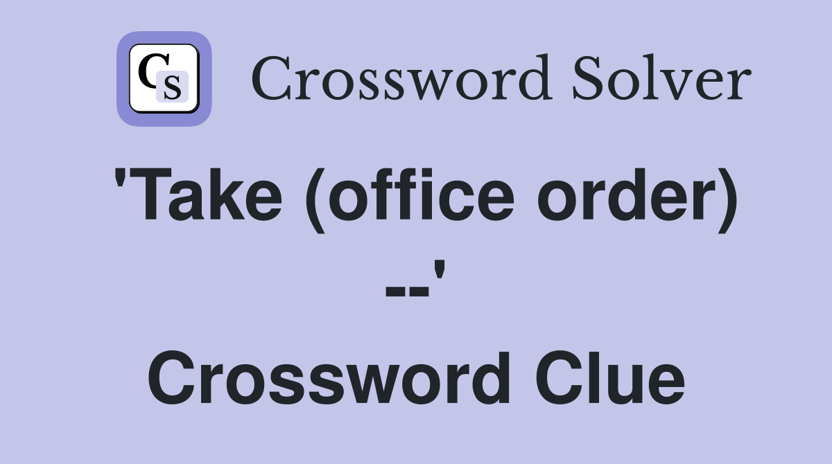 'Take (office order) --' Crossword Clue