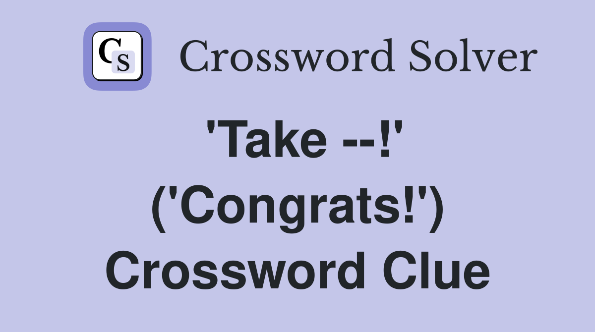 'Take --!' ('Congrats!') Crossword Clue