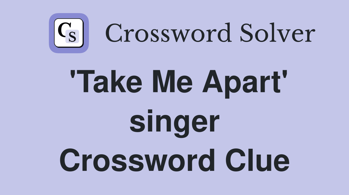 'Take Me Apart' singer Crossword Clue