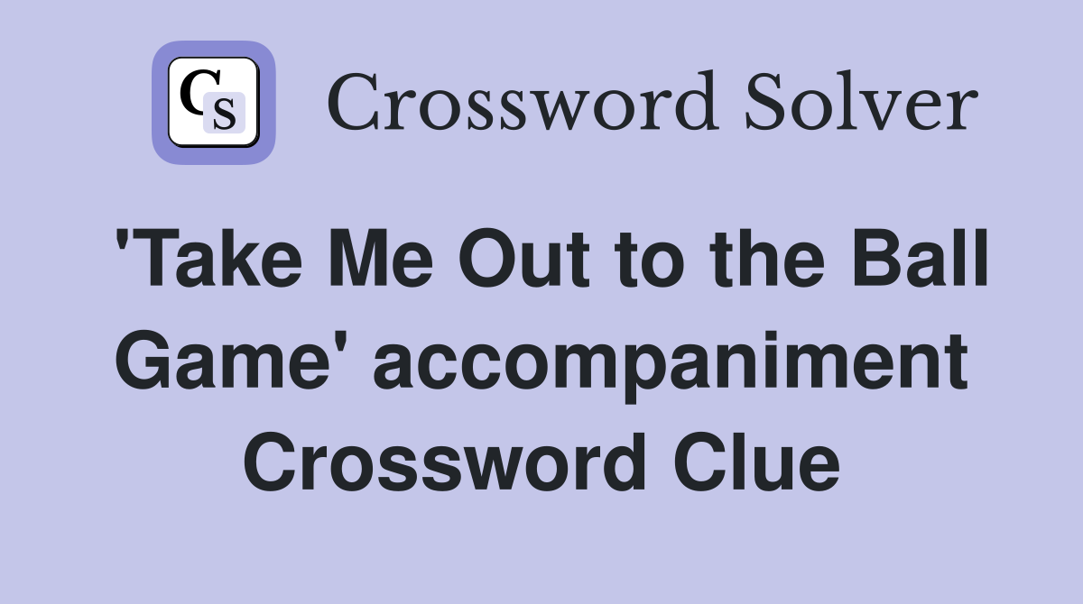 'Take Me Out to the Ball Game' accompaniment Crossword Clue