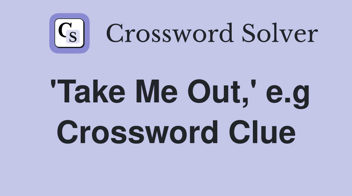 'Take Me Out,' e.g Crossword Clue