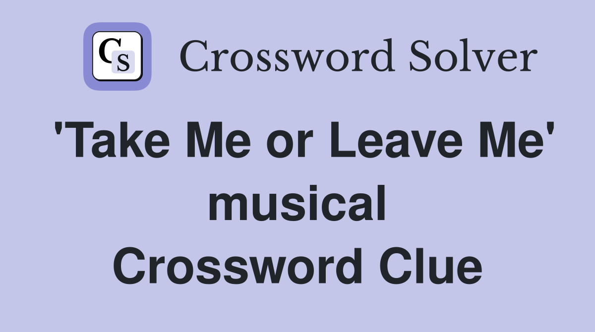 'Take Me or Leave Me' musical Crossword Clue