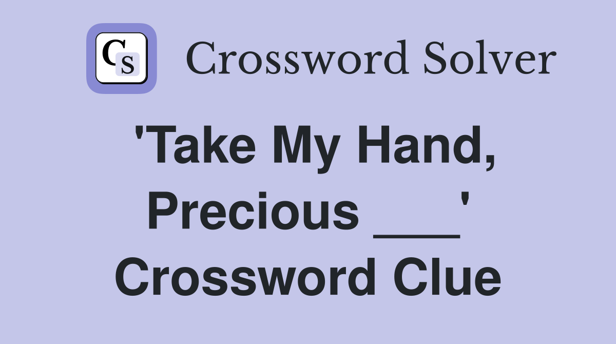 'Take My Hand, Precious ___' Crossword Clue