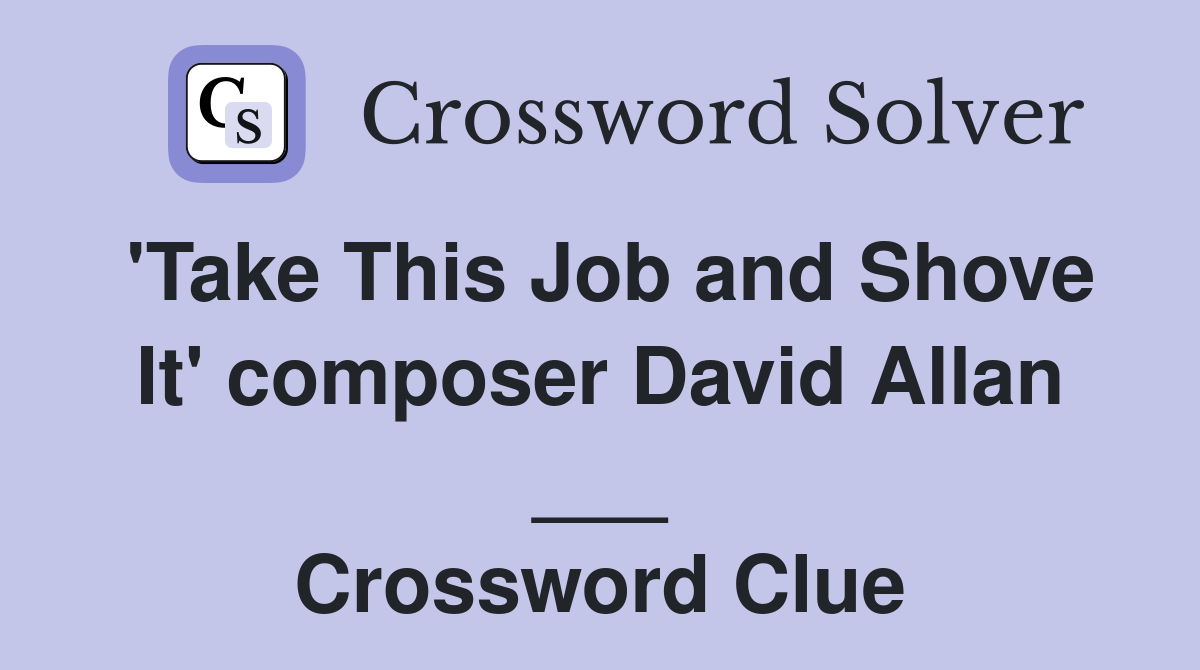 'Take This Job and Shove It' composer David Allan ___ Crossword Clue