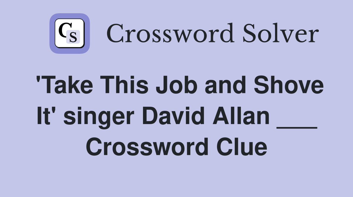 'Take This Job and Shove It' singer David Allan ___ Crossword Clue