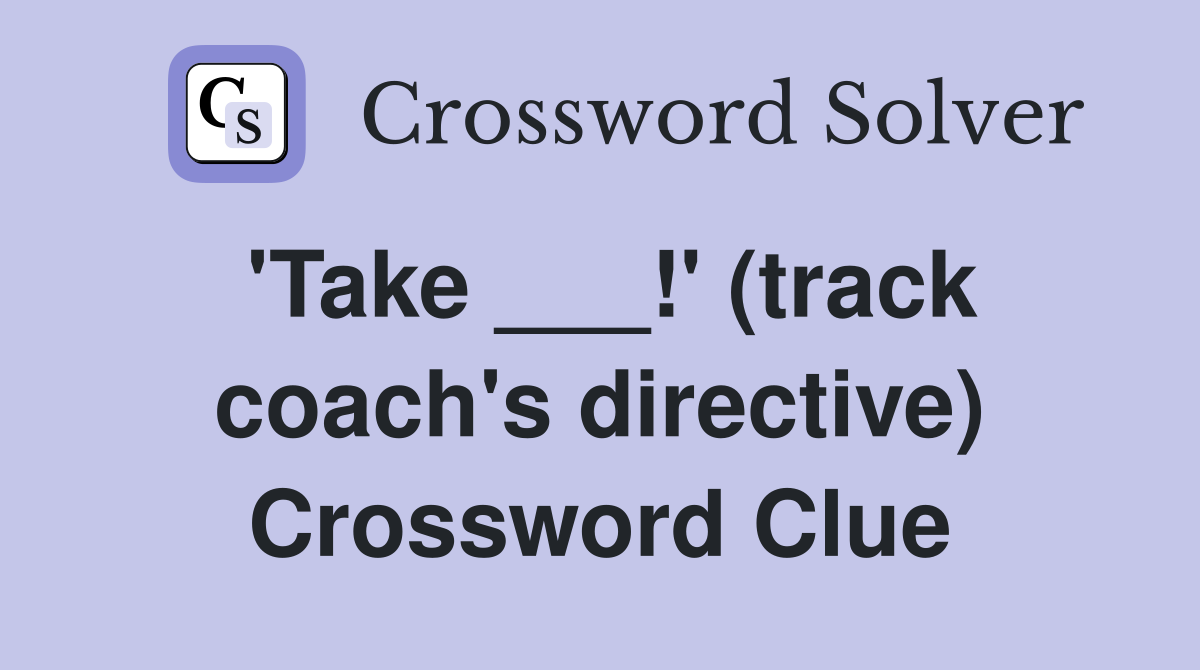 'Take ___!' (track coach's directive) Crossword Clue