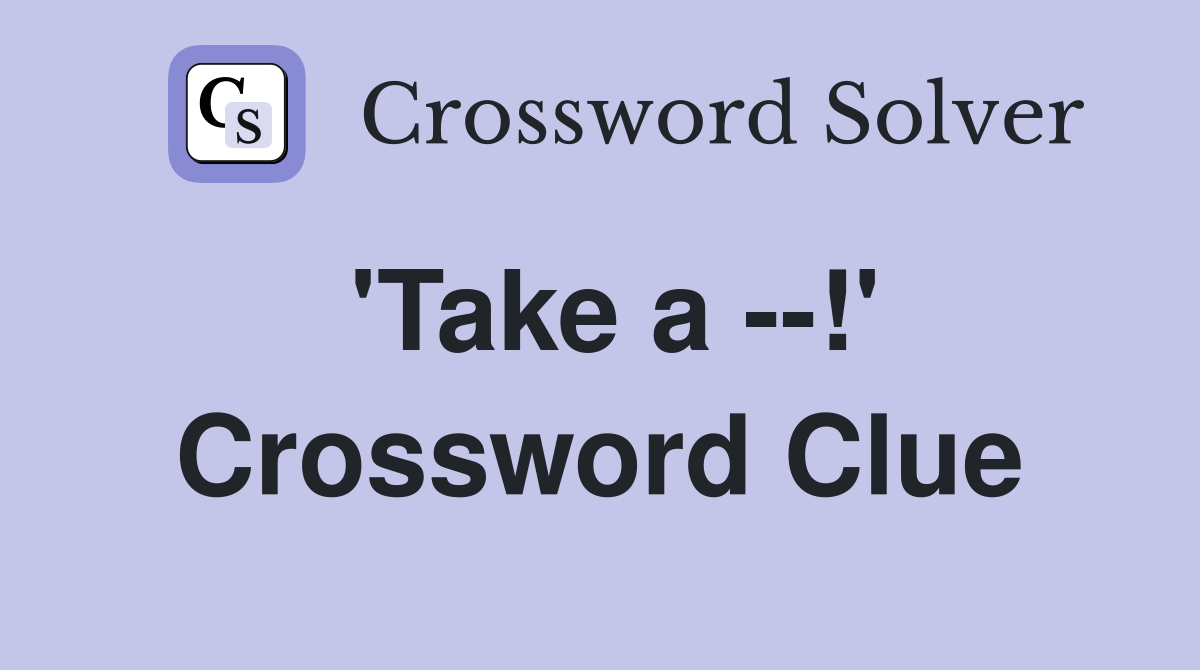'Take a --!' Crossword Clue