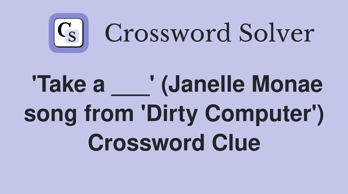 'Take a ___' (Janelle Monae song from 'Dirty Computer') Crossword Clue