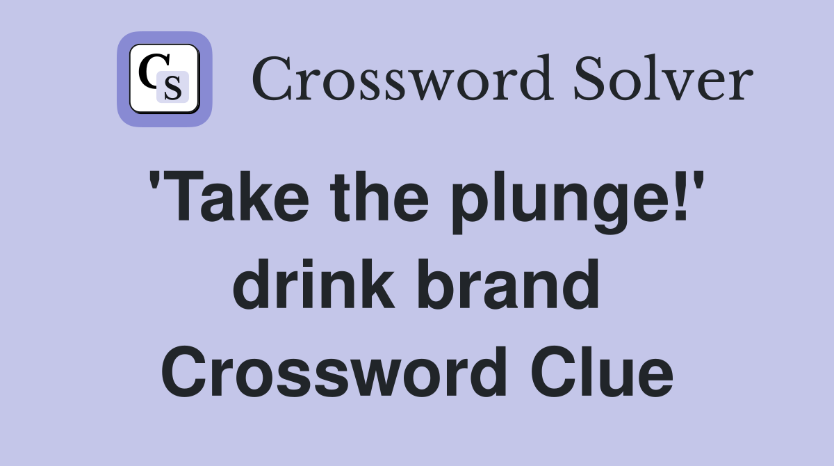 'Take the plunge!' drink brand Crossword Clue