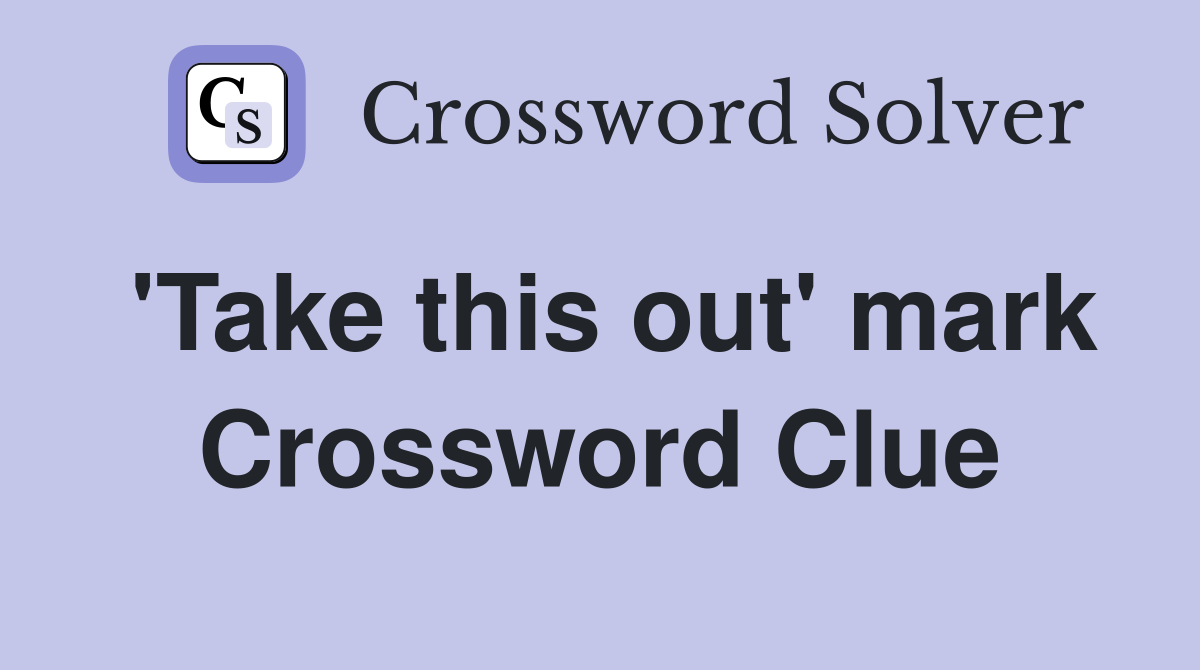 'Take this out' mark Crossword Clue