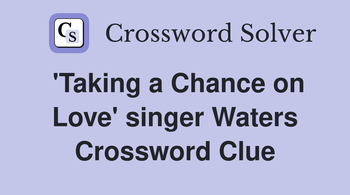 'Taking a Chance on Love' singer Waters Crossword Clue