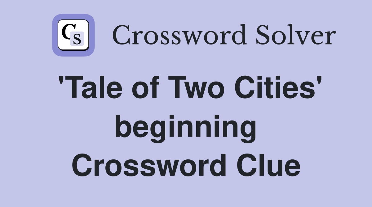 'Tale of Two Cities' beginning Crossword Clue