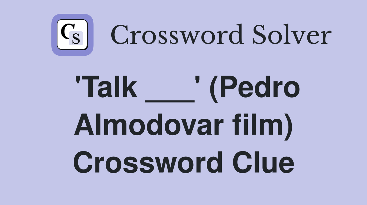 'Talk ___' (Pedro Almodovar film) Crossword Clue