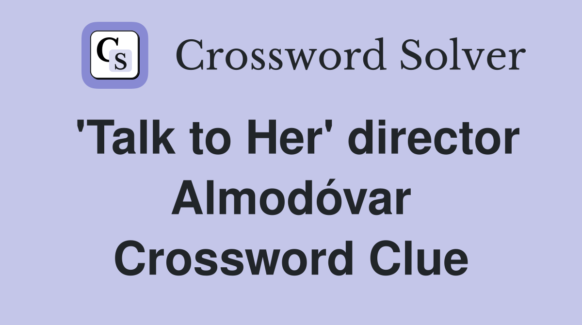 'Talk to Her' director Almodóvar Crossword Clue