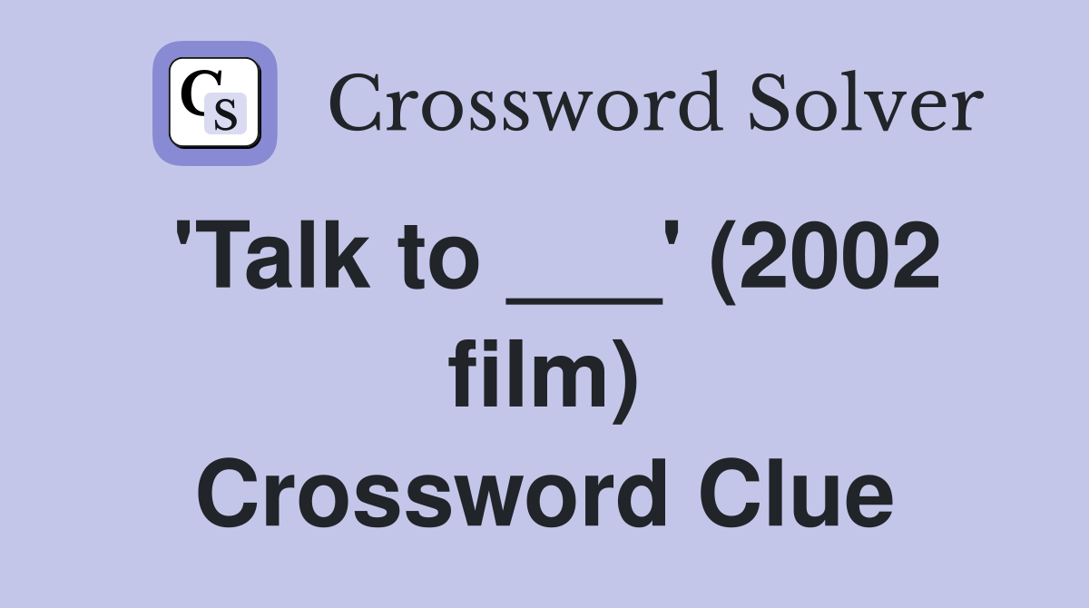 'Talk to ___' (2002 film) Crossword Clue