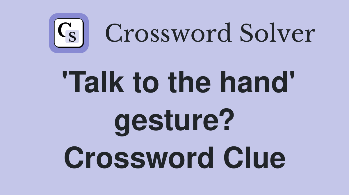 'Talk to the hand' gesture? Crossword Clue
