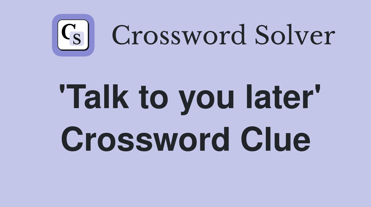 'Talk to you later' Crossword Clue