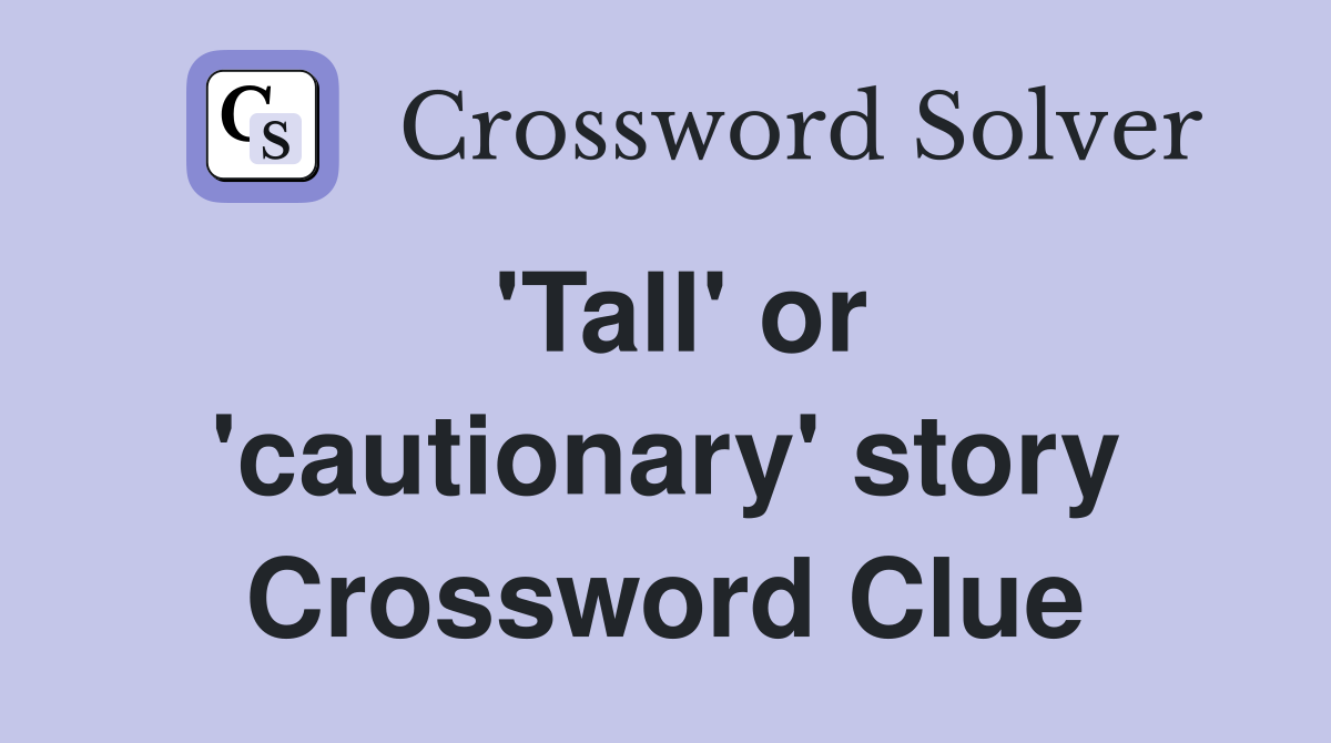 'Tall' or 'cautionary' story Crossword Clue