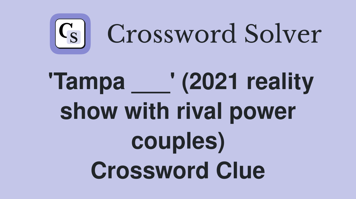'Tampa ___' (2021 reality show with rival power couples) Crossword Clue