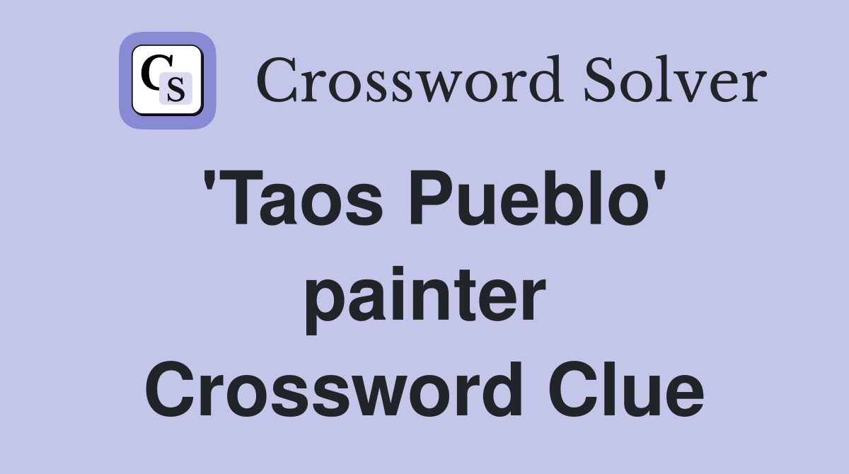 'Taos Pueblo' painter Crossword Clue