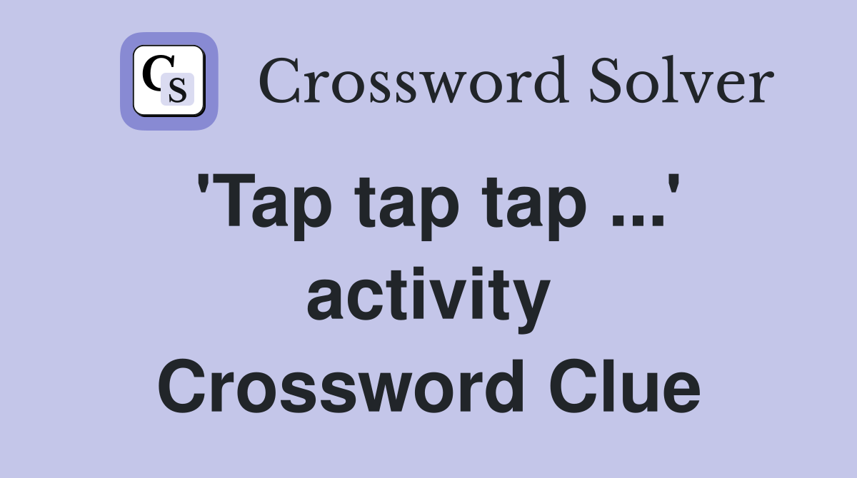 'Tap tap tap ...' activity Crossword Clue