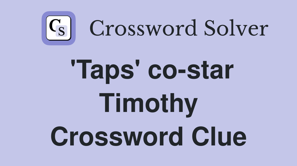 'Taps' co-star Timothy Crossword Clue