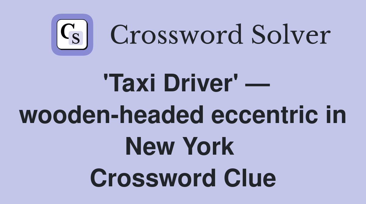 'Taxi Driver' — wooden-headed eccentric in New York  Crossword Clue