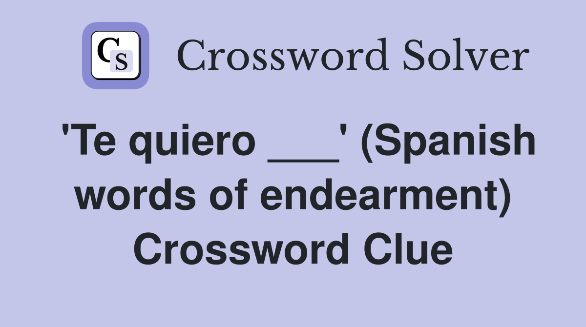 'Te quiero ___' (Spanish words of endearment) Crossword Clue