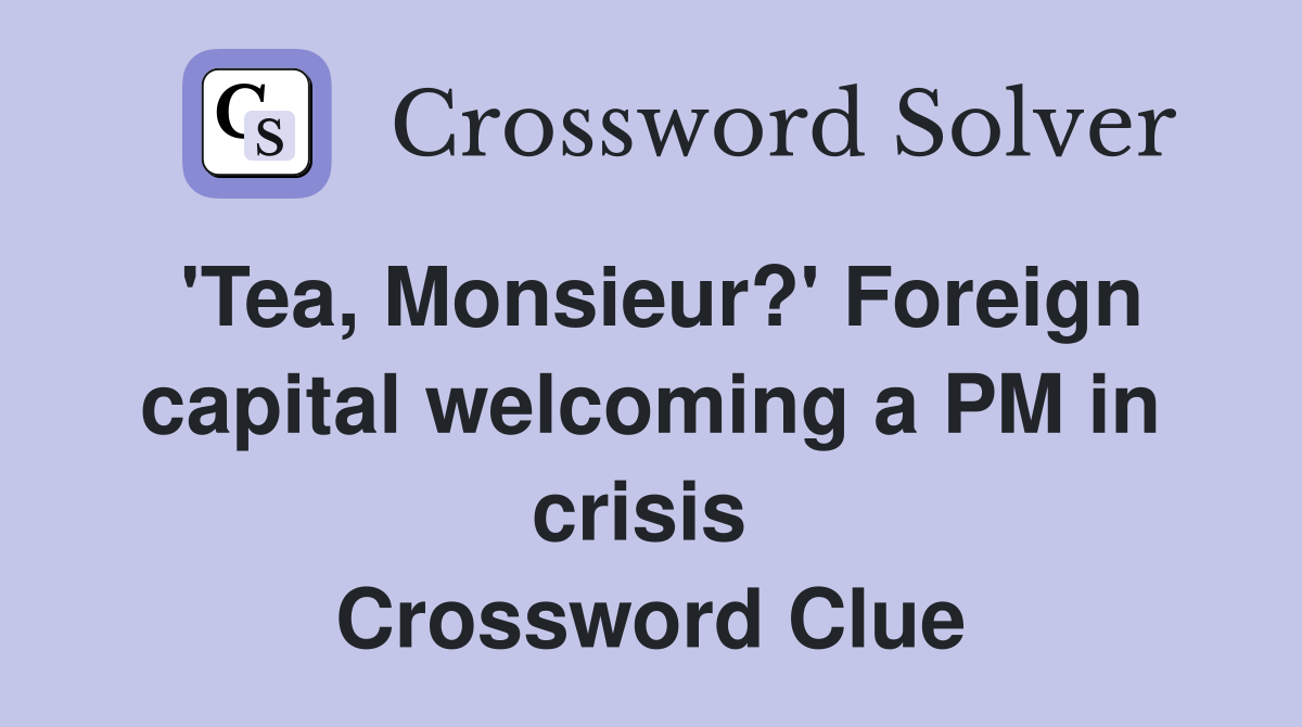 'Tea, Monsieur?' Foreign capital welcoming a PM in crisis  Crossword Clue