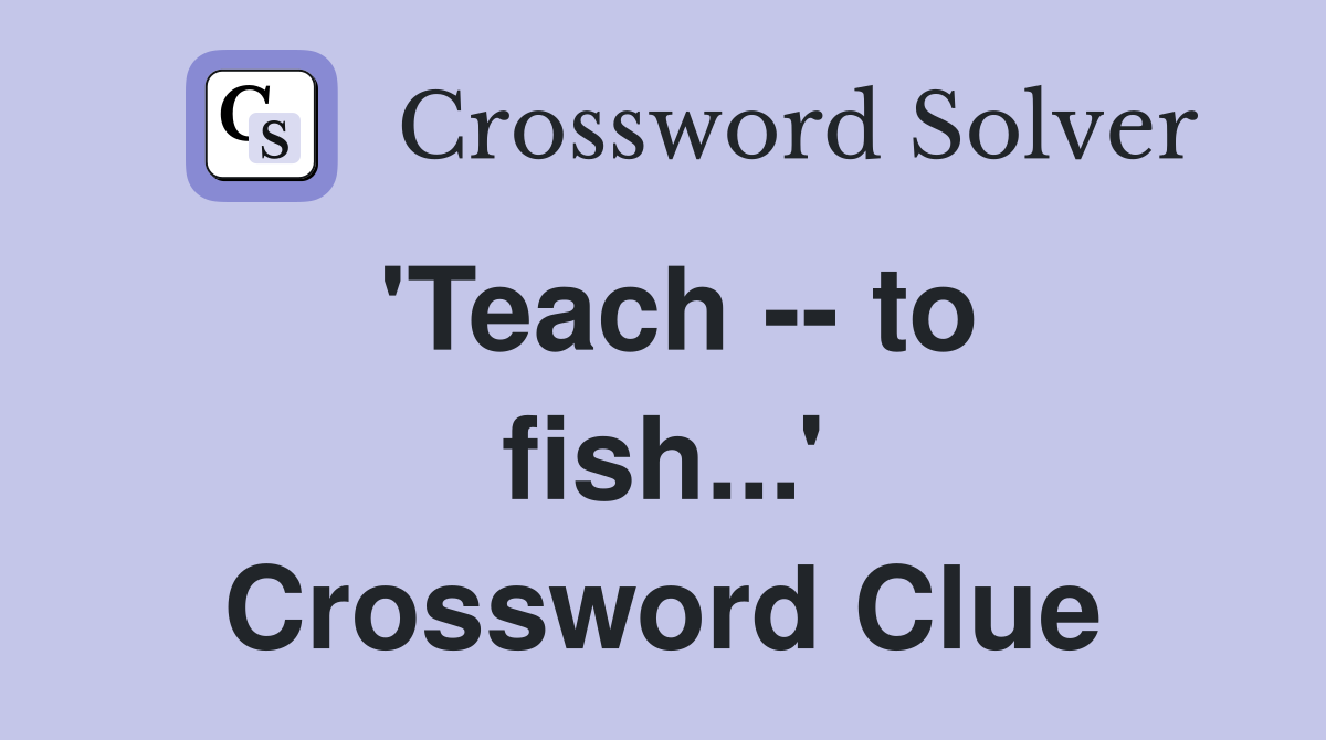 'Teach -- to fish...' Crossword Clue