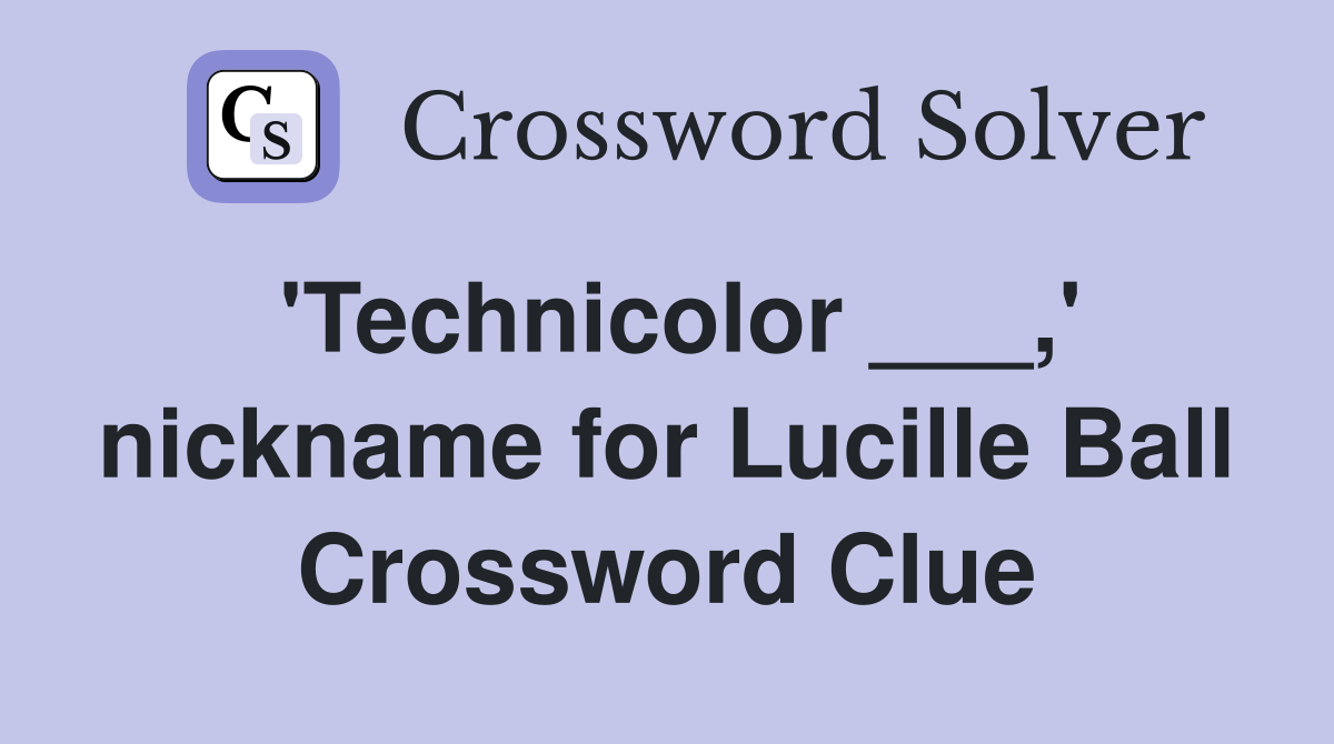 'Technicolor ___,' nickname for Lucille Ball Crossword Clue
