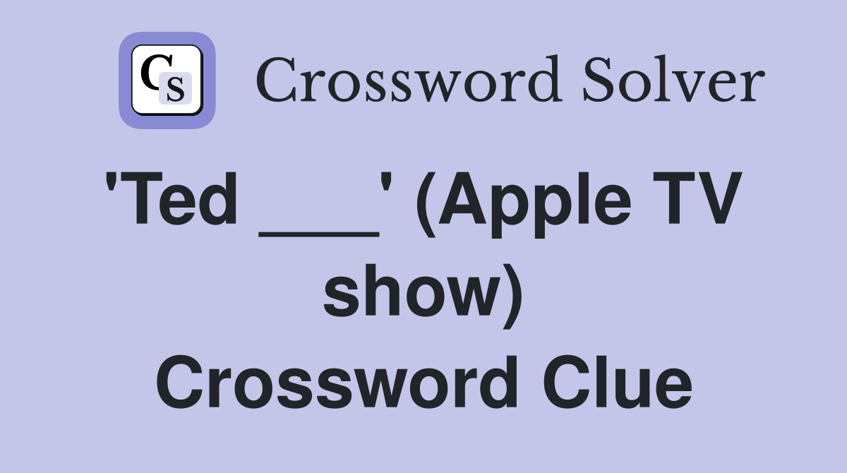 'Ted ___' (Apple TV  show) Crossword Clue