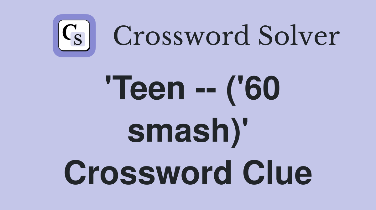 'Teen -- ('60 smash)' Crossword Clue