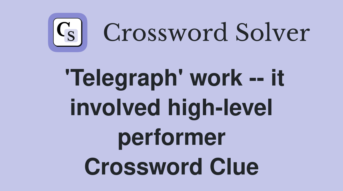 'Telegraph' work -- it involved high-level performer Crossword Clue