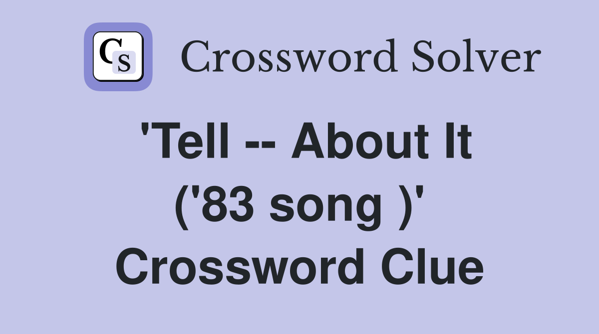 'Tell -- About It ('83 song )' Crossword Clue