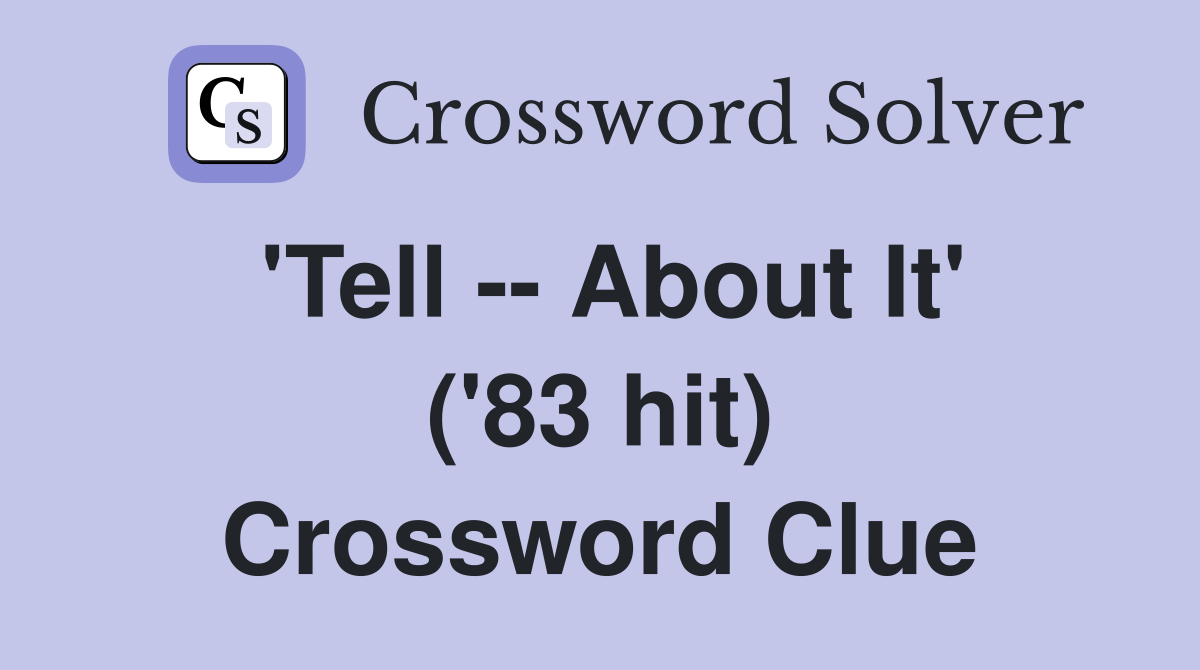 'Tell -- About It' ('83 hit) Crossword Clue