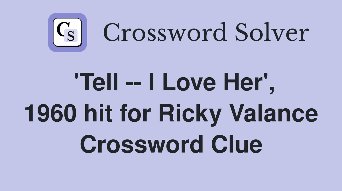 'Tell -- I Love Her', 1960 hit for Ricky Valance Crossword Clue