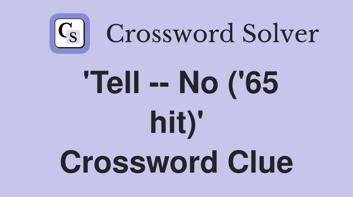 'Tell -- No ('65 hit)' Crossword Clue