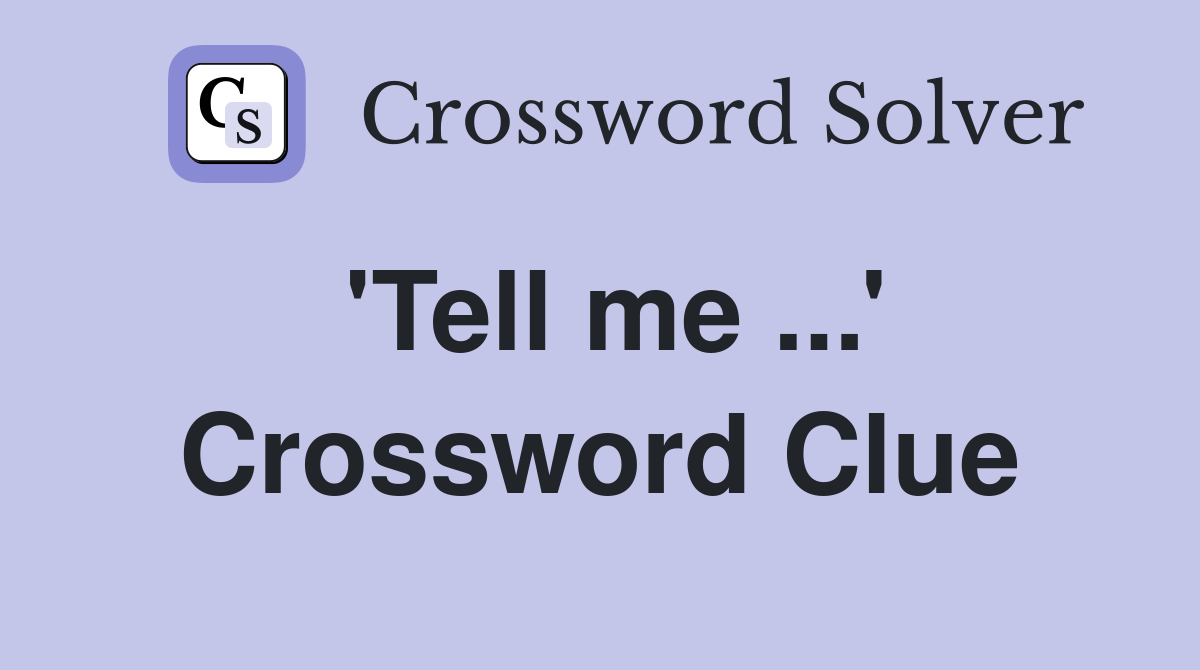 'Tell me ...' Crossword Clue