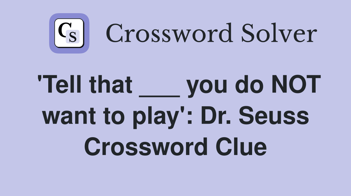 'Tell that ___ you do NOT want to play': Dr. Seuss Crossword Clue