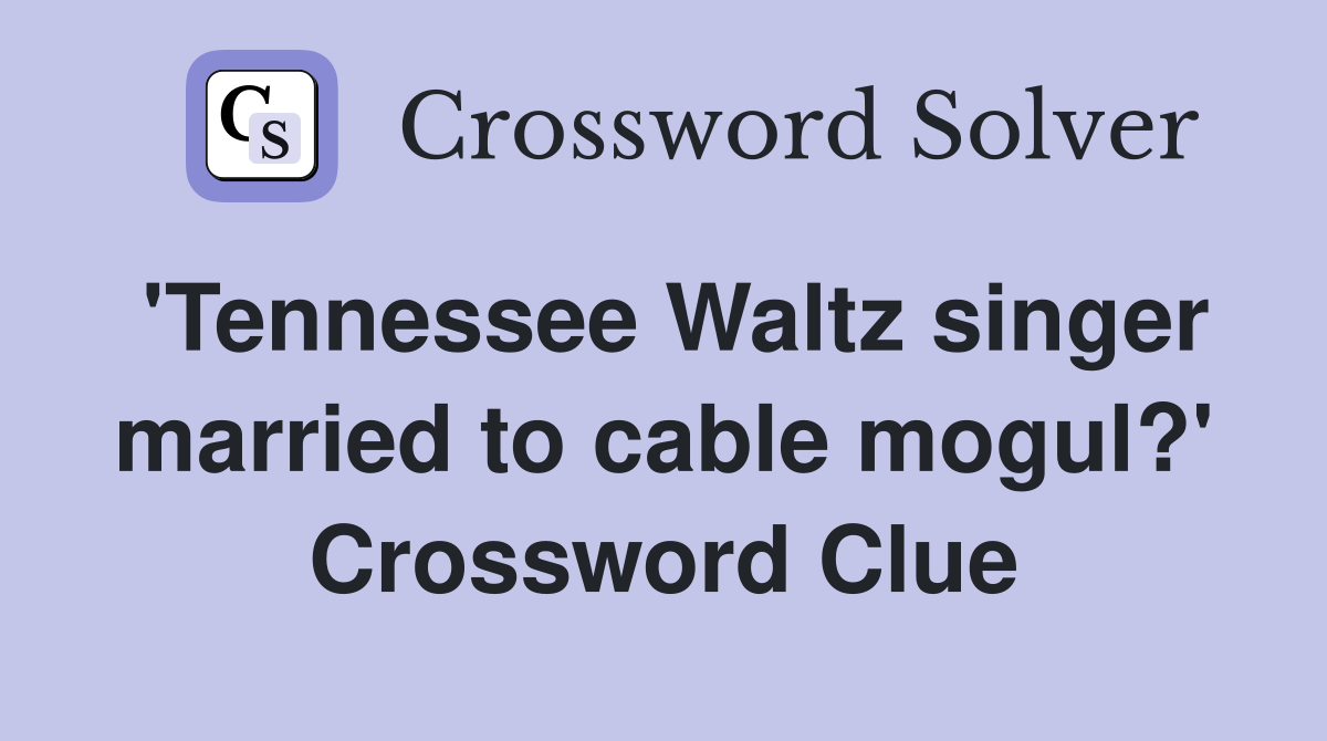 'Tennessee Waltz singer married to cable mogul?' Crossword Clue