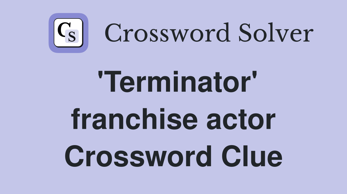 'Terminator' franchise actor Crossword Clue